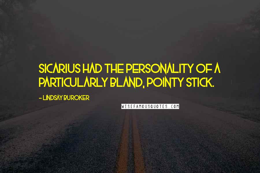 Lindsay Buroker Quotes: Sicarius had the personality of a particularly bland, pointy stick.