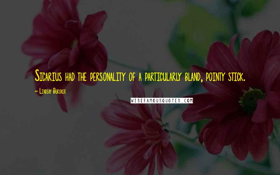 Lindsay Buroker Quotes: Sicarius had the personality of a particularly bland, pointy stick.
