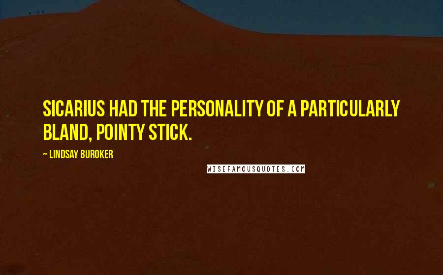 Lindsay Buroker Quotes: Sicarius had the personality of a particularly bland, pointy stick.