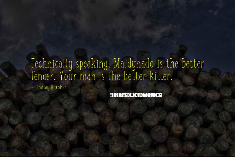 Lindsay Buroker Quotes: Technically speaking, Maldynado is the better fencer. Your man is the better killer.