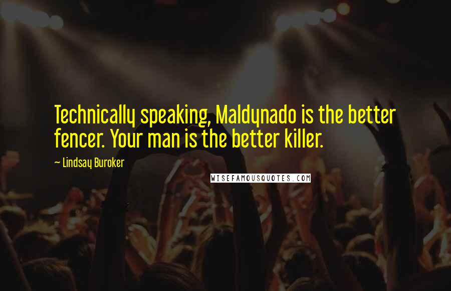 Lindsay Buroker Quotes: Technically speaking, Maldynado is the better fencer. Your man is the better killer.