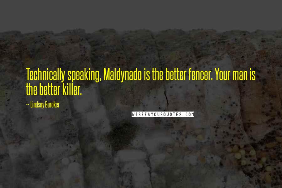 Lindsay Buroker Quotes: Technically speaking, Maldynado is the better fencer. Your man is the better killer.