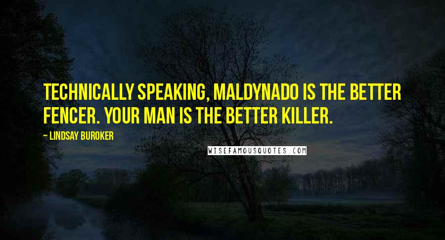 Lindsay Buroker Quotes: Technically speaking, Maldynado is the better fencer. Your man is the better killer.