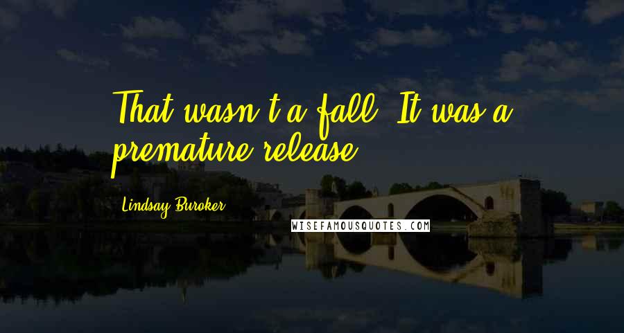 Lindsay Buroker Quotes: That wasn't a fall. It was a premature release,