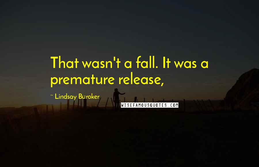 Lindsay Buroker Quotes: That wasn't a fall. It was a premature release,
