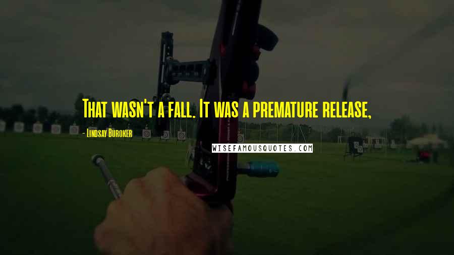 Lindsay Buroker Quotes: That wasn't a fall. It was a premature release,