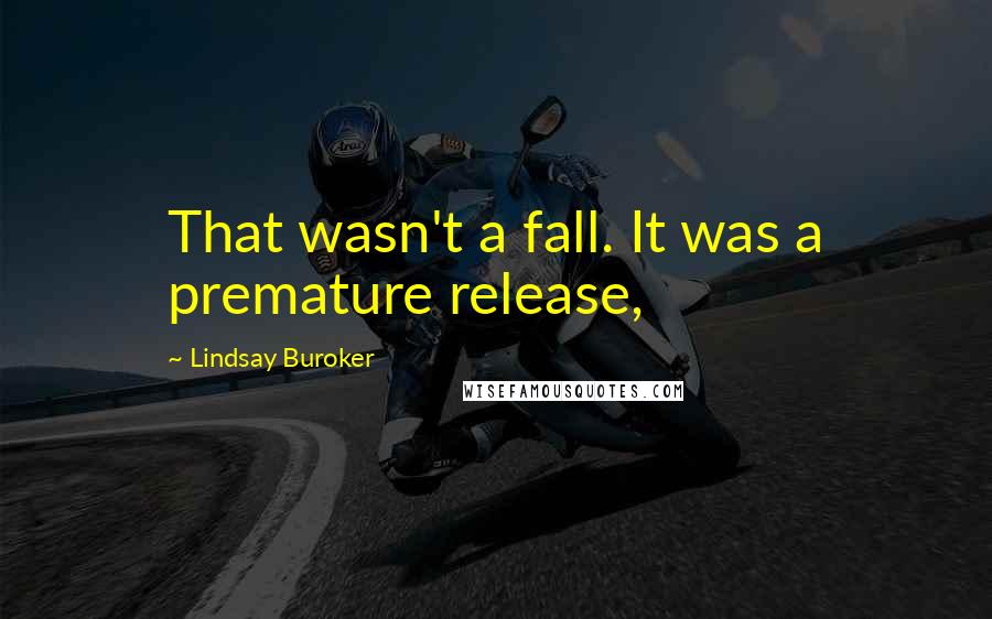 Lindsay Buroker Quotes: That wasn't a fall. It was a premature release,