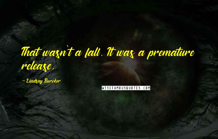 Lindsay Buroker Quotes: That wasn't a fall. It was a premature release,