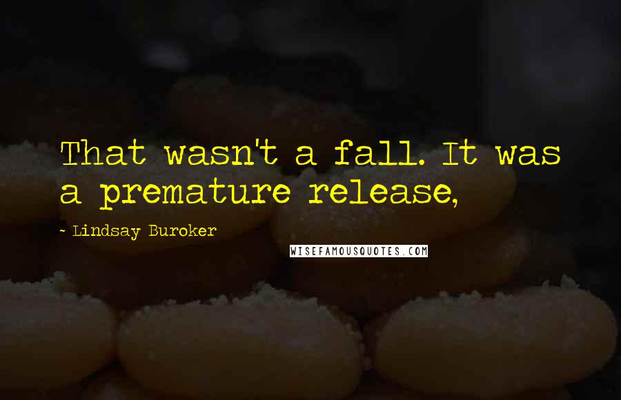 Lindsay Buroker Quotes: That wasn't a fall. It was a premature release,