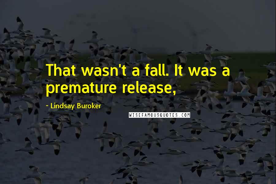 Lindsay Buroker Quotes: That wasn't a fall. It was a premature release,