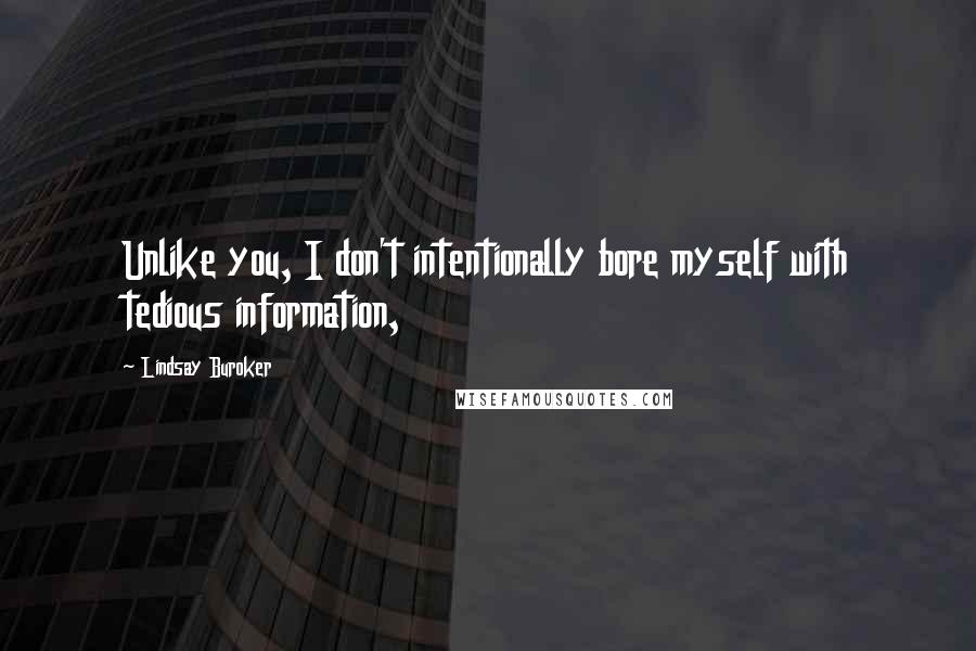 Lindsay Buroker Quotes: Unlike you, I don't intentionally bore myself with tedious information,