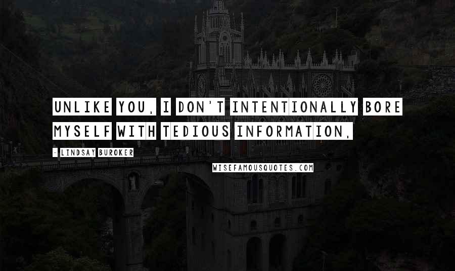 Lindsay Buroker Quotes: Unlike you, I don't intentionally bore myself with tedious information,