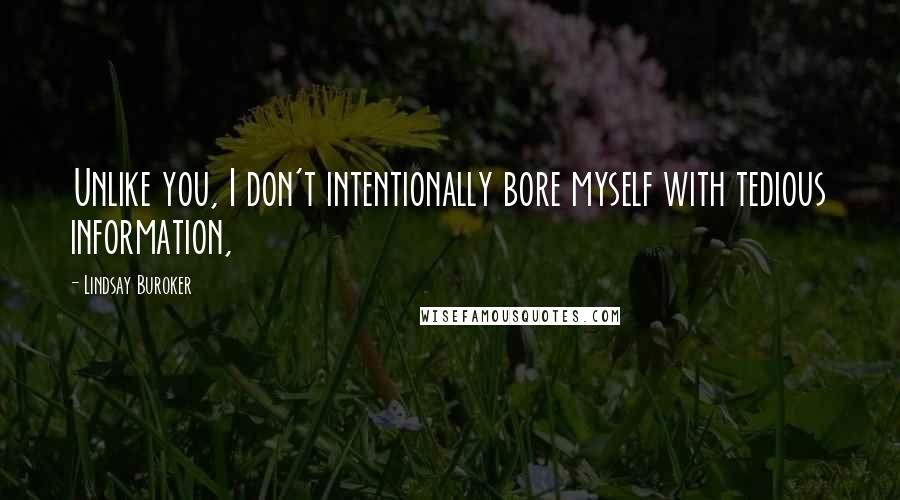 Lindsay Buroker Quotes: Unlike you, I don't intentionally bore myself with tedious information,