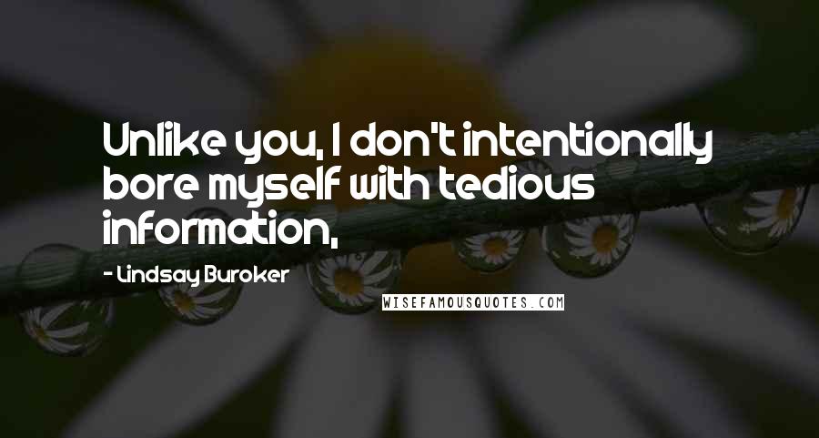 Lindsay Buroker Quotes: Unlike you, I don't intentionally bore myself with tedious information,