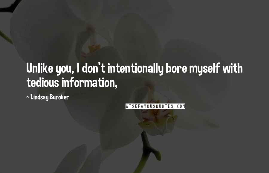 Lindsay Buroker Quotes: Unlike you, I don't intentionally bore myself with tedious information,