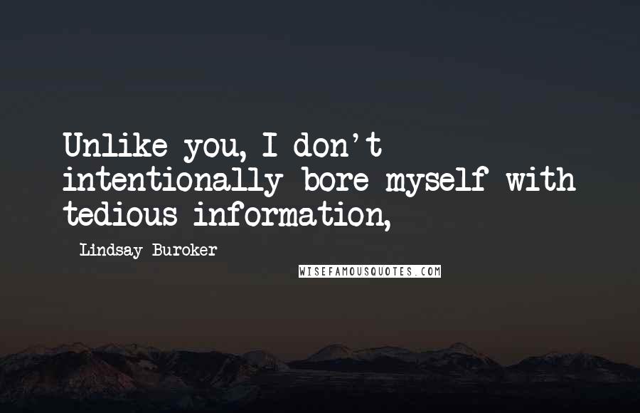 Lindsay Buroker Quotes: Unlike you, I don't intentionally bore myself with tedious information,