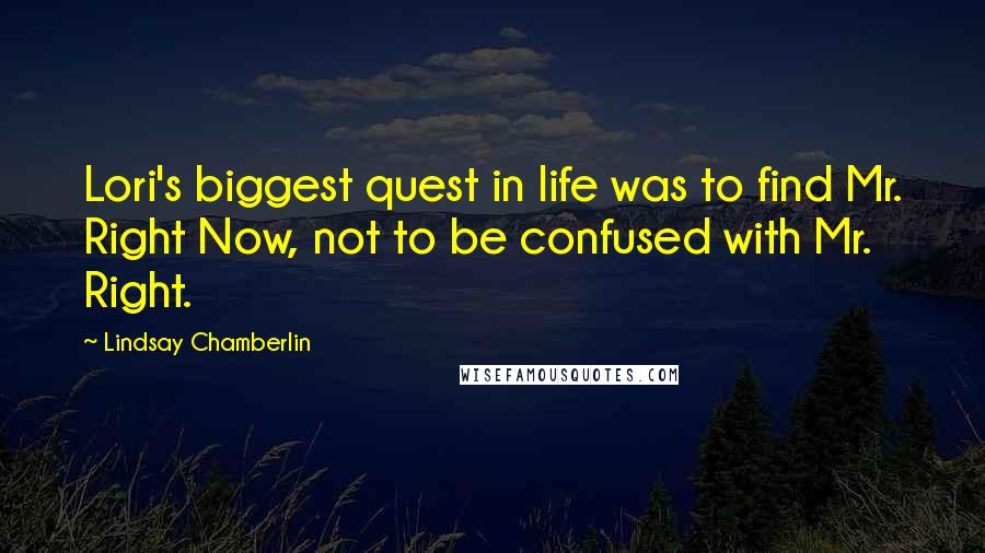 Lindsay Chamberlin Quotes: Lori's biggest quest in life was to find Mr. Right Now, not to be confused with Mr. Right.