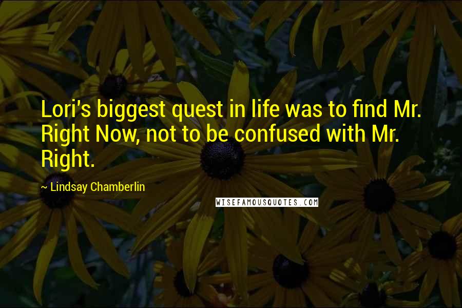 Lindsay Chamberlin Quotes: Lori's biggest quest in life was to find Mr. Right Now, not to be confused with Mr. Right.