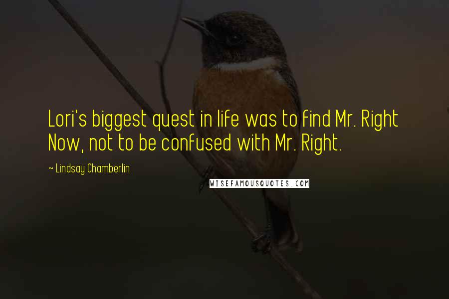 Lindsay Chamberlin Quotes: Lori's biggest quest in life was to find Mr. Right Now, not to be confused with Mr. Right.