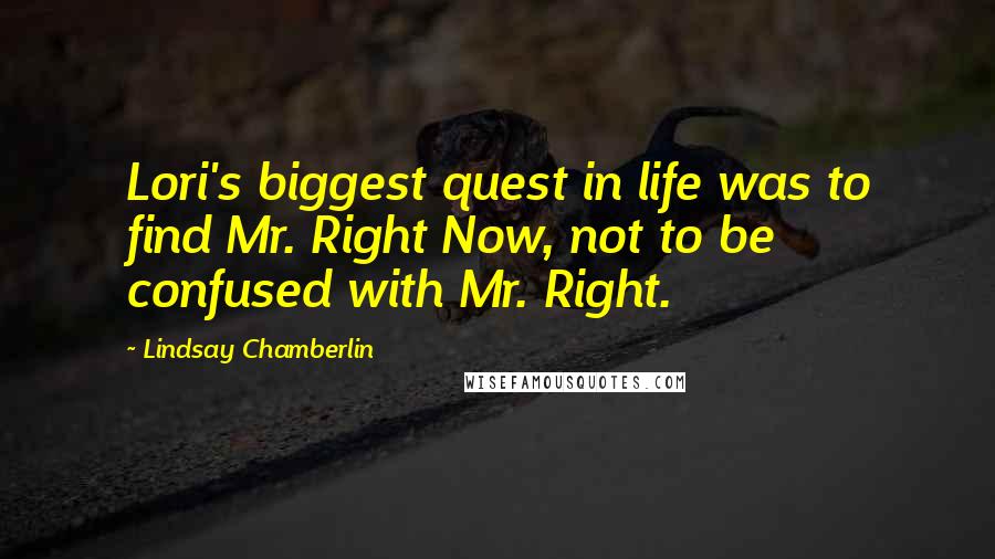 Lindsay Chamberlin Quotes: Lori's biggest quest in life was to find Mr. Right Now, not to be confused with Mr. Right.