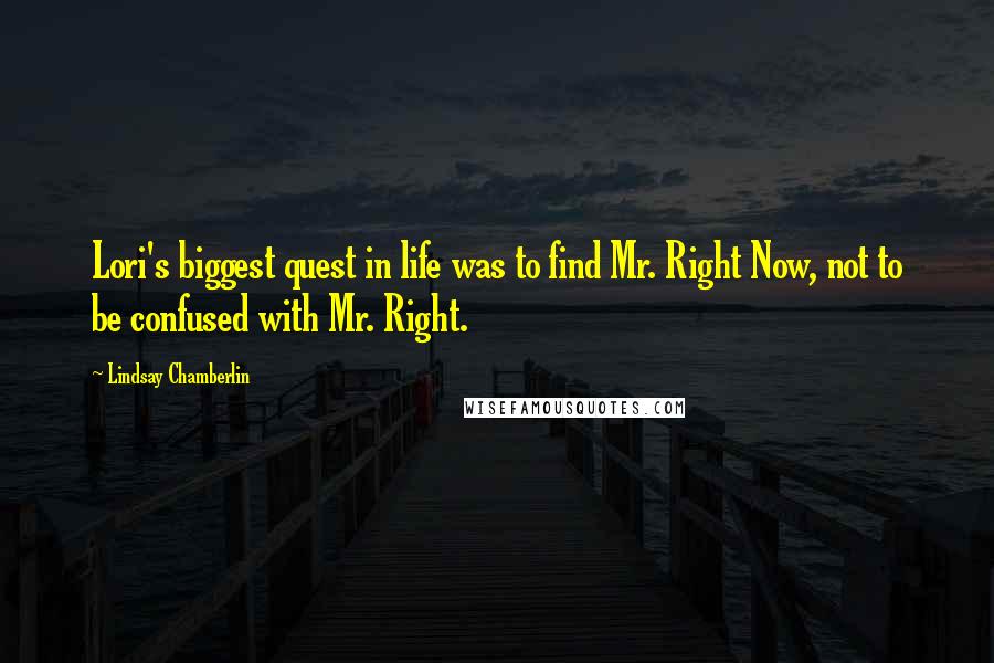 Lindsay Chamberlin Quotes: Lori's biggest quest in life was to find Mr. Right Now, not to be confused with Mr. Right.