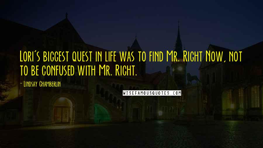 Lindsay Chamberlin Quotes: Lori's biggest quest in life was to find Mr. Right Now, not to be confused with Mr. Right.