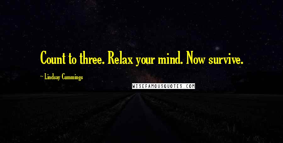 Lindsay Cummings Quotes: Count to three. Relax your mind. Now survive.