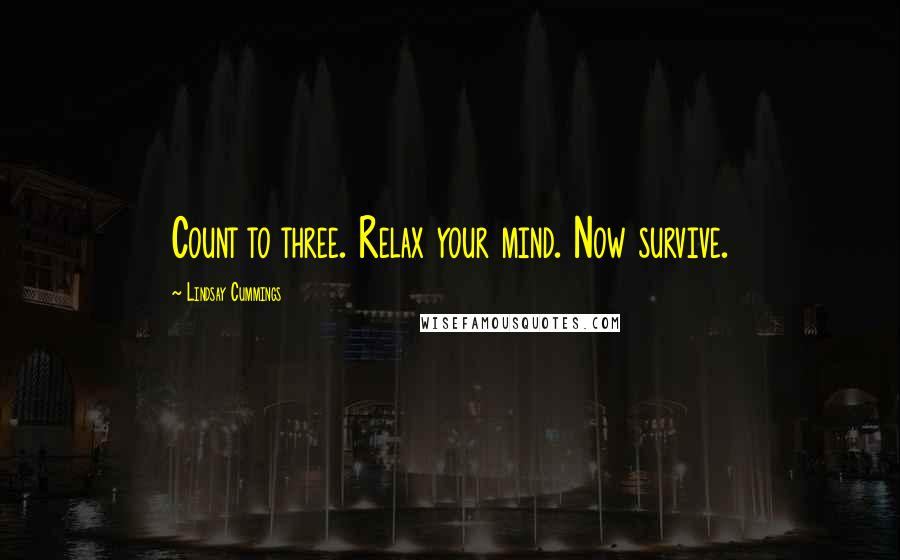 Lindsay Cummings Quotes: Count to three. Relax your mind. Now survive.