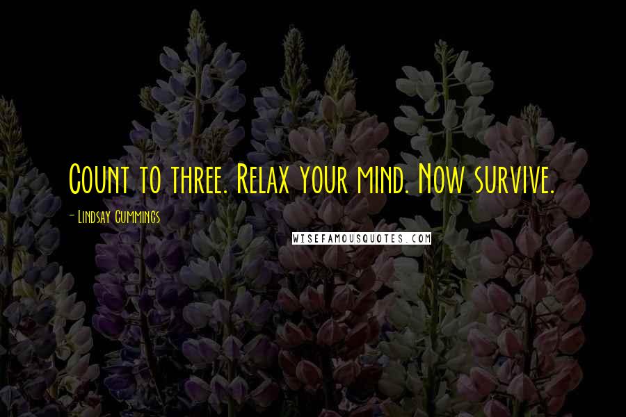 Lindsay Cummings Quotes: Count to three. Relax your mind. Now survive.