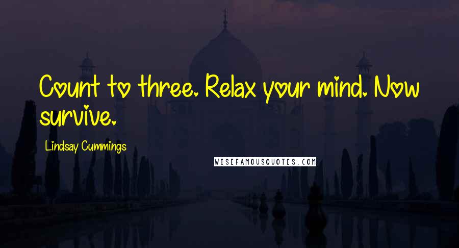 Lindsay Cummings Quotes: Count to three. Relax your mind. Now survive.