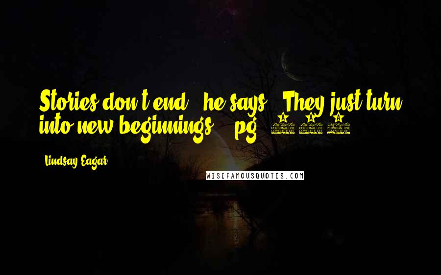 Lindsay Eagar Quotes: Stories don't end," he says. "They just turn into new beginnings." (pg. 123)