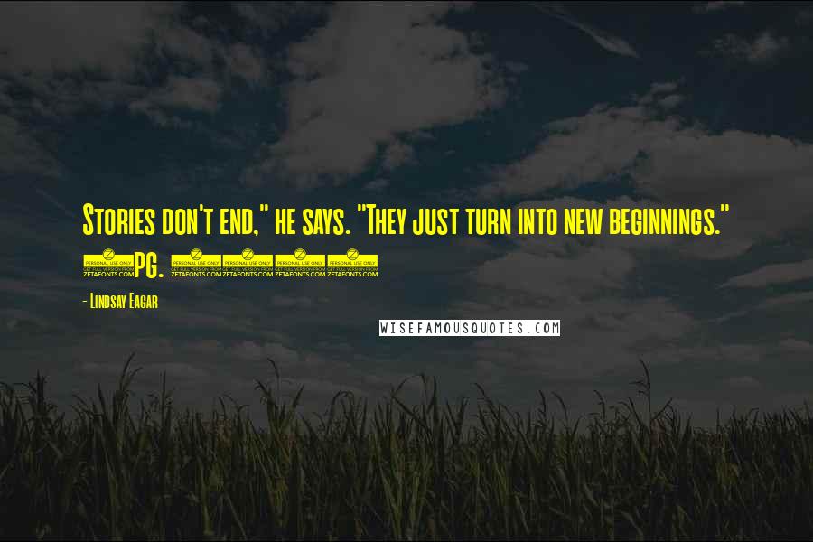 Lindsay Eagar Quotes: Stories don't end," he says. "They just turn into new beginnings." (pg. 123)