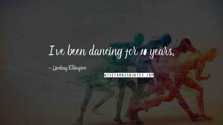 Lindsay Ellingson Quotes: I've been dancing for 10 years.