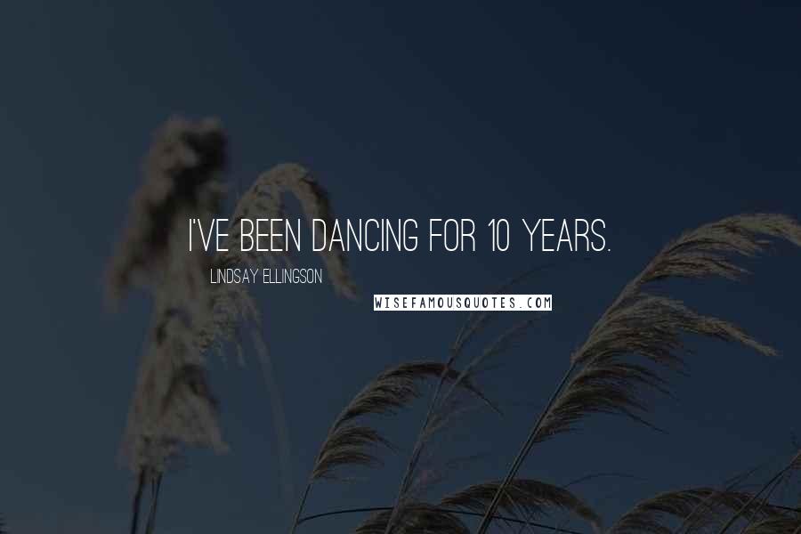 Lindsay Ellingson Quotes: I've been dancing for 10 years.