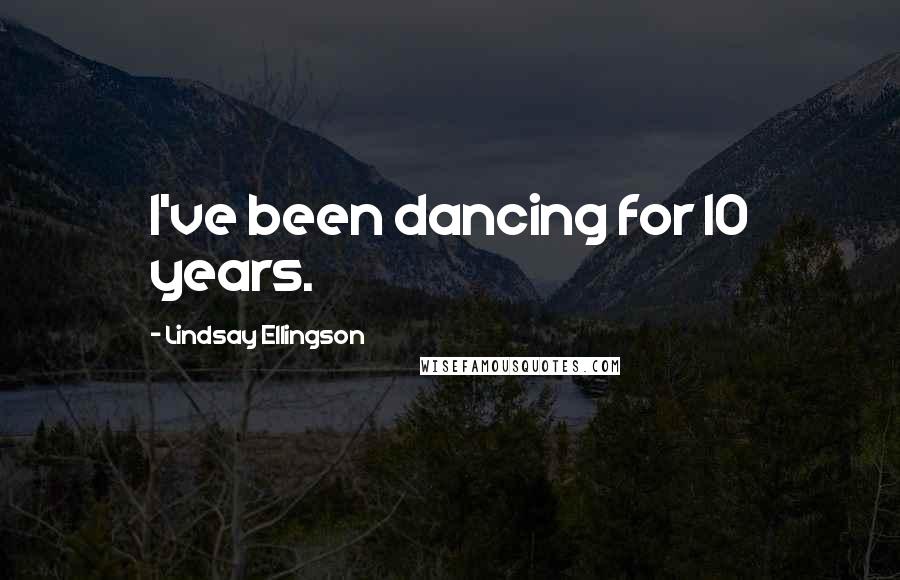 Lindsay Ellingson Quotes: I've been dancing for 10 years.