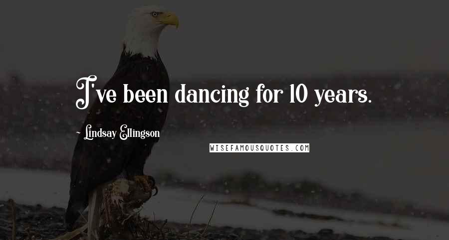 Lindsay Ellingson Quotes: I've been dancing for 10 years.