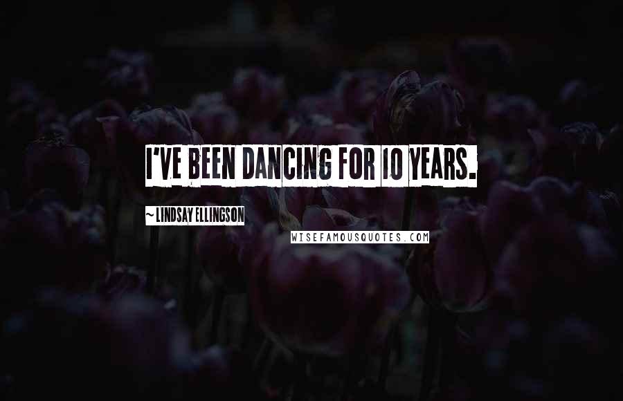 Lindsay Ellingson Quotes: I've been dancing for 10 years.