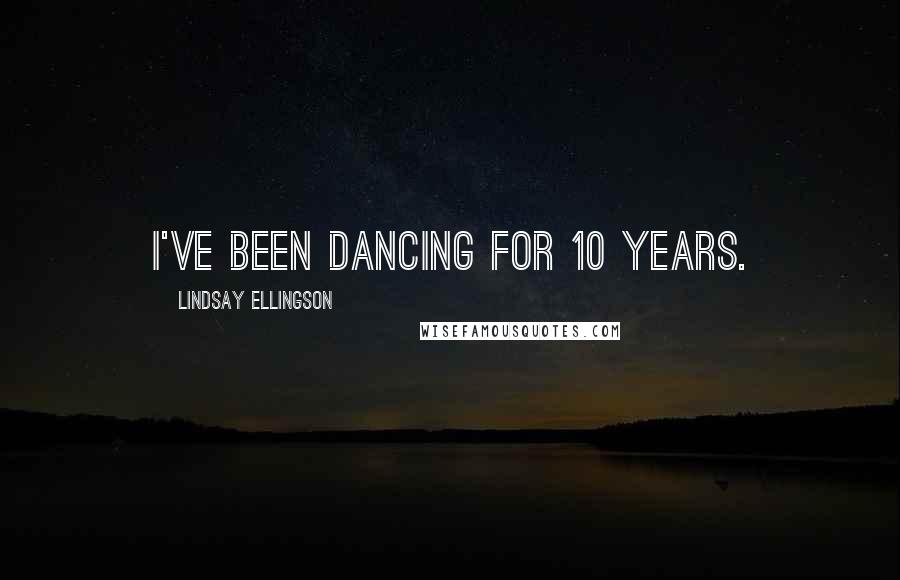 Lindsay Ellingson Quotes: I've been dancing for 10 years.