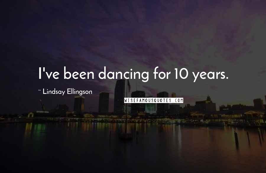 Lindsay Ellingson Quotes: I've been dancing for 10 years.