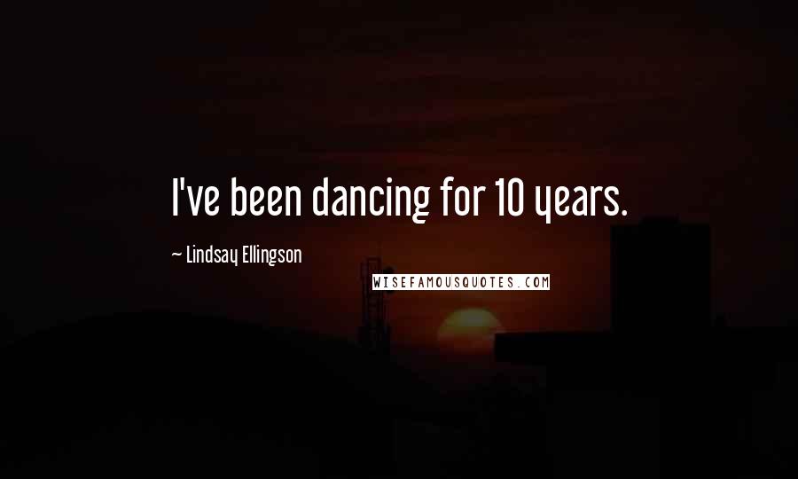Lindsay Ellingson Quotes: I've been dancing for 10 years.