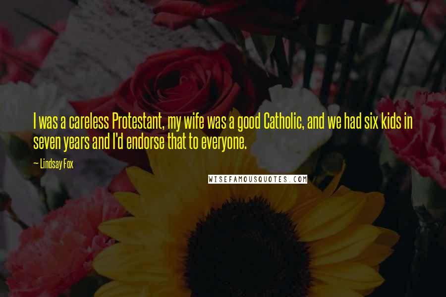 Lindsay Fox Quotes: I was a careless Protestant, my wife was a good Catholic, and we had six kids in seven years and I'd endorse that to everyone.