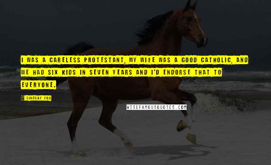 Lindsay Fox Quotes: I was a careless Protestant, my wife was a good Catholic, and we had six kids in seven years and I'd endorse that to everyone.