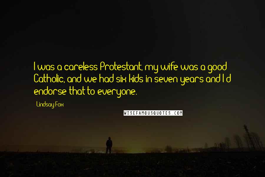 Lindsay Fox Quotes: I was a careless Protestant, my wife was a good Catholic, and we had six kids in seven years and I'd endorse that to everyone.