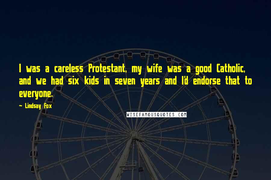 Lindsay Fox Quotes: I was a careless Protestant, my wife was a good Catholic, and we had six kids in seven years and I'd endorse that to everyone.