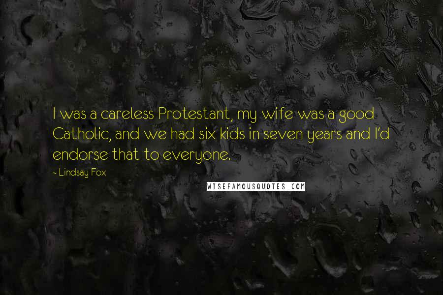 Lindsay Fox Quotes: I was a careless Protestant, my wife was a good Catholic, and we had six kids in seven years and I'd endorse that to everyone.