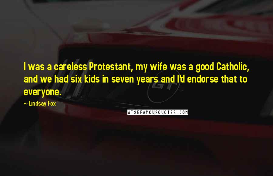 Lindsay Fox Quotes: I was a careless Protestant, my wife was a good Catholic, and we had six kids in seven years and I'd endorse that to everyone.