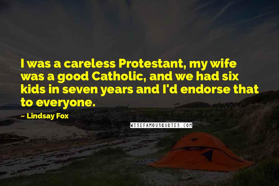 Lindsay Fox Quotes: I was a careless Protestant, my wife was a good Catholic, and we had six kids in seven years and I'd endorse that to everyone.