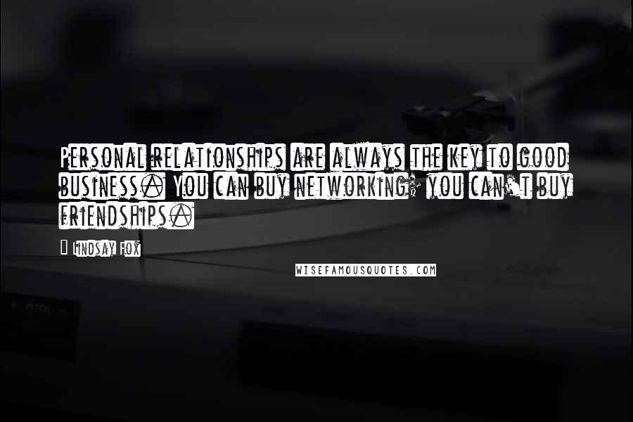 Lindsay Fox Quotes: Personal relationships are always the key to good business. You can buy networking; you can't buy friendships.