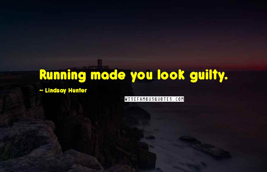 Lindsay Hunter Quotes: Running made you look guilty.