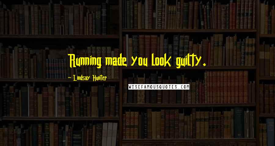 Lindsay Hunter Quotes: Running made you look guilty.